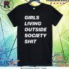 GIRLS LIVING OUTSIDE SOCIETY SHIT SHIRT