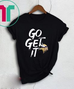 GO GET IT Minnesota Vikings Unisex Shirt