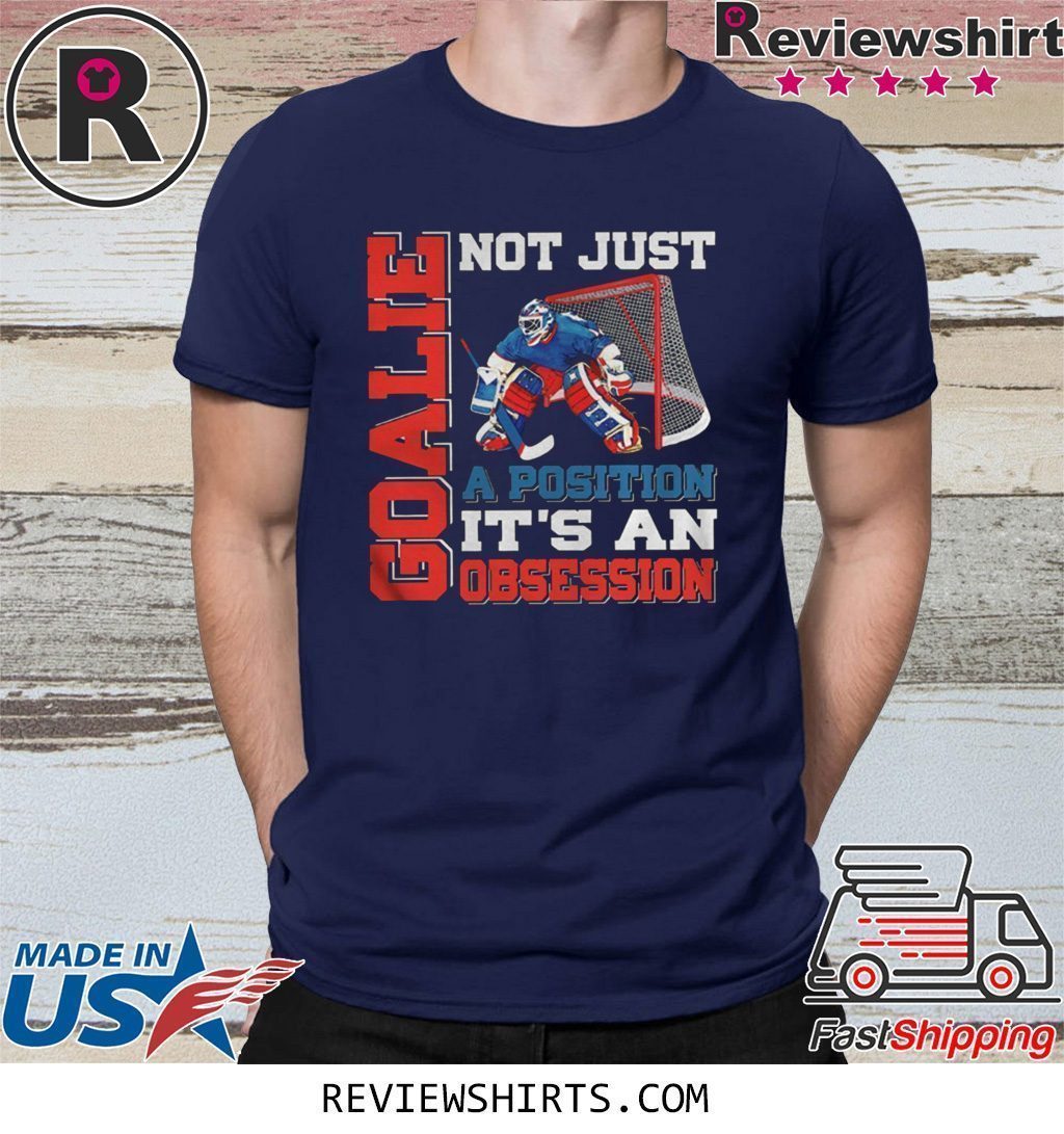 GOALIE NOT JUST A POSITION ITS AN OBSESSION T-SHIRT