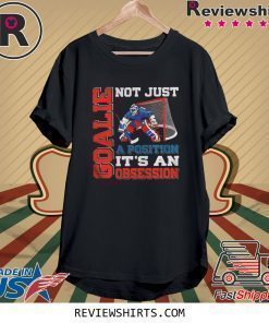 GOALIE NOT JUST A POSITION ITS AN OBSESSION T-SHIRT