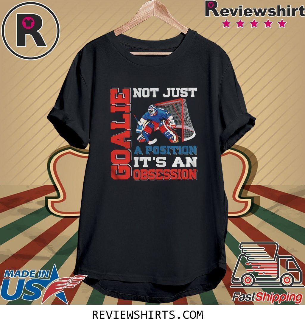 GOALIE NOT JUST A POSITION ITS AN OBSESSION T-SHIRT