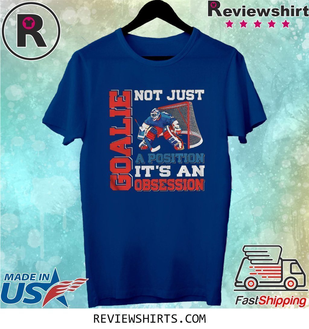 GOALIE NOT JUST A POSITION ITS AN OBSESSION T-SHIRT
