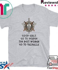 Good Girls Go To Heaven The Best Women Go To Valhalla Shirt