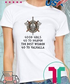 Good Girls Go To Heaven The Best Women Go To Valhalla Shirt