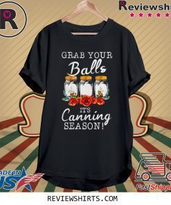 Grab your balls it’s canning season shirt