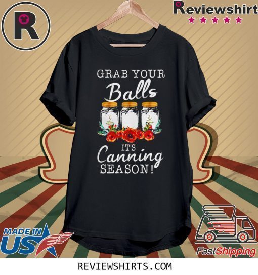 Grab your balls it’s canning season shirt