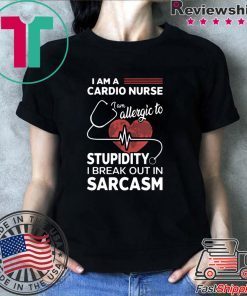 I Am A Cardio Nurse I Am Allergic To Stupidity Shirt