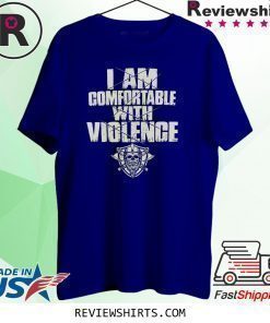 I Am Comfortable With Violence Shirt