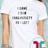 I Came I Saw I Had Anxiety So I Left Shirt