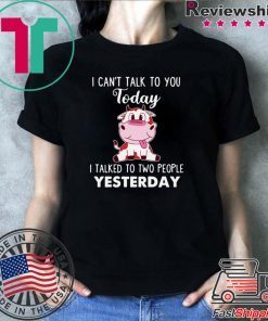 I Cann’t Talk To You Today I Talked To Two People Yesterday Shirt