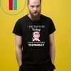 I Cann’t Talk To You Today I Talked To Two People Yesterday Shirt