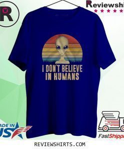 I Don’t Believe In Humans Shirt