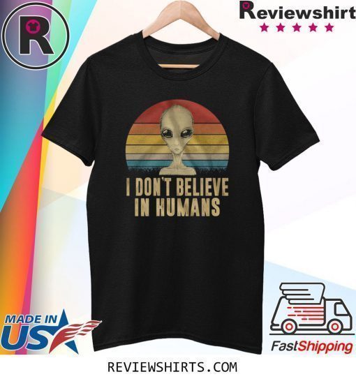 I Don’t Believe In Humans Shirt