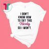 I Don’t Know How to Say This Nicely So I Won’t Shirt