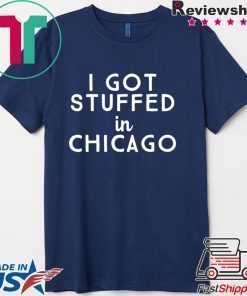 I Got Stuffed In Chicago Shirt