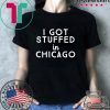 I Got Stuffed In Chicago Shirt