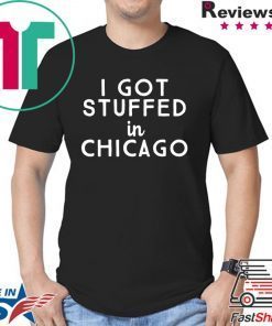 I Got Stuffed In Chicago Shirt