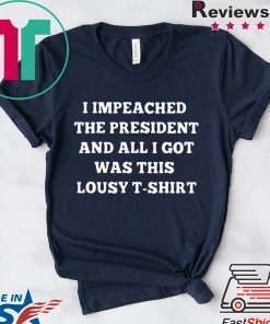 I Impeached The President I Got Was This Lousy tee Shirt