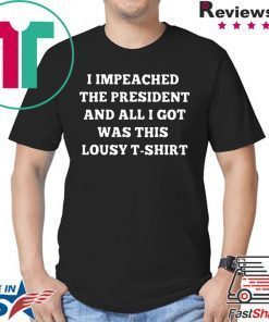 I Impeached The President I Got Was This Lousy tee Shirt