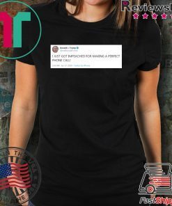 I Just Got Impeached For Making Perfect Phone Call Shirt