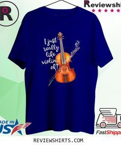 I Just Really Like Violin Ok Shirt