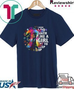 I Know I Do Math Like A Girl Try To Keep Up Shirt