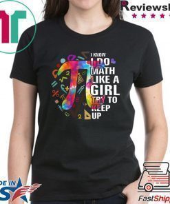 I Know I Do Math Like A Girl Try To Keep Up Shirt