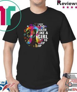 I Know I Do Math Like A Girl Try To Keep Up Shirt