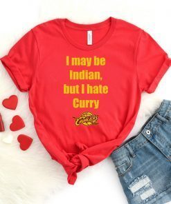I May Be Indian But I Hate Curry Shirt