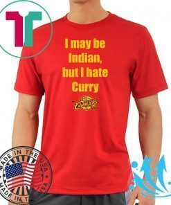 I May Be Indian But I Hate Curry Shirt