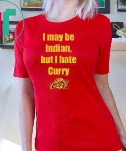 I May Be Indian But I Hate Curry Shirt