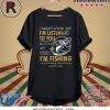 I Might Look Like I’m Listening To You But In My Head Shirt