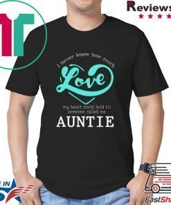 I Never Knew How Much Love My Heart Could Hold Til Someone Called Me Auntie shirt