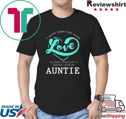 I Never Knew How Much Love My Heart Could Hold Til Someone Called Me Auntie shirt