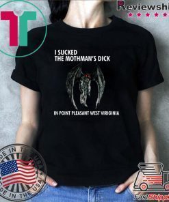 I SUCKED THE MOTHMAN’S DICK IN POINT PLEASANT WEST VIRGINIA Shirts