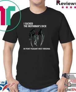I SUCKED THE MOTHMAN’S DICK IN POINT PLEASANT WEST VIRGINIA Shirts