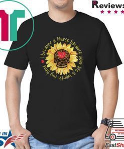 I become a Nurse because your life is worth my time sunflower Shirt