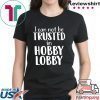 I can not be trusted in hobby lobby shirt