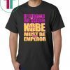 IF LEBRON IS KING KOBE MUST BE EMPEROR SHIRT