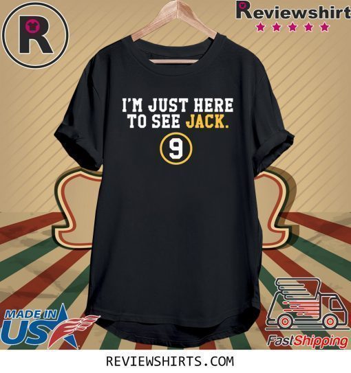 I'M JUST HERE TO SEE JACK 9 T-SHIRT