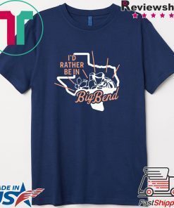 I'd Rather Be In Big Bend Shirt