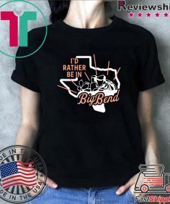 I'd Rather Be In Big Bend Shirt
