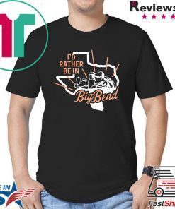 I'd Rather Be In Big Bend Shirt