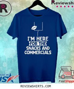 I'm Here For The Snacks and Commercials Football Super Bowl Shirt