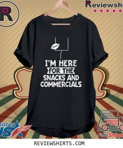 I'm Here For The Snacks and Commercials Football Super Bowl Shirt