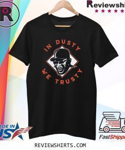 In Dusty We Trusty Houston Shirt