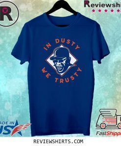 In Dusty We Trusty Houston Shirt