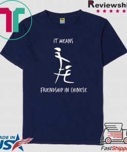 It Means Friendship In Chinese T-Shirt