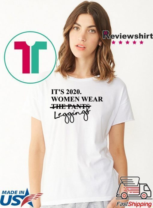 It's 2020 Women Wear Leggings Not Pants Tshirt