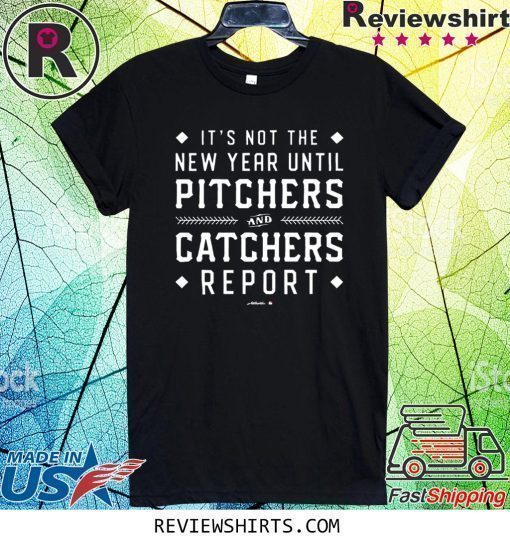 It's Not The New Year Until Pitchers And Catchers Report Shirt